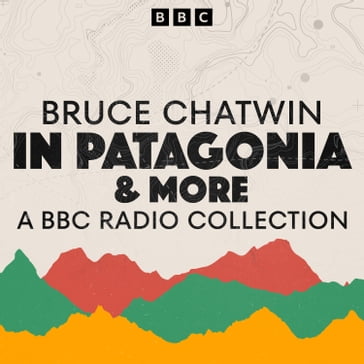 Bruce Chatwin: A BBC Radio Collection - Bruce Chatwin