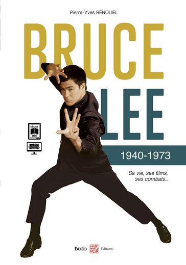 Bruce Lee 1940-1973 : Sa vie, ses films, ses combats - Pierre-Yves Benoliel