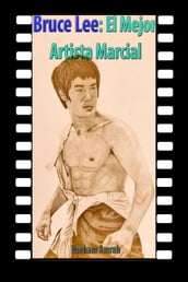 Bruce Lee: El Mejor Artista Marcial