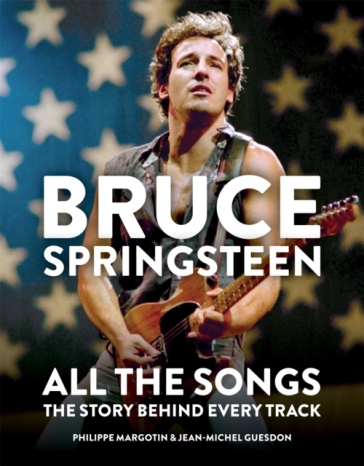 Bruce Springsteen: All the Songs - Philippe Margotin - Jean Michel Guesdon