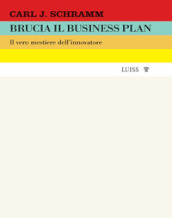 Brucia il business plan. Il vero mestiere dell innovatore