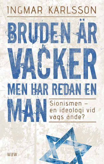 Bruden är vacker men har redan en man : sionismen - en ideologi vid vägs ände? - Ingmar Karlsson - John Eyre