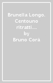 Brunella Longo. Centouno ritratti. Ediz. italiana e inglese