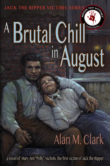 A Brutal Chill in August: A Novel of Mary Ann "Polly" Nichols, the First Victim of Jack the Ripper - Alan M. Clark