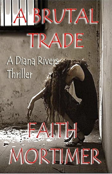 A Brutal Trade - A Diana Rivers Thriller - Faith Mortimer