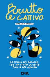 Brutto e cattivo. La storia del ragazzo che ha visto la vera faccia del mondo