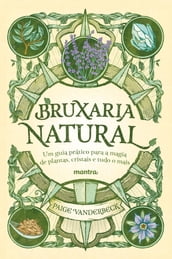 Bruxaria Natural - Um guia prático para a Magia de plantas, Cristais e tudo o mais