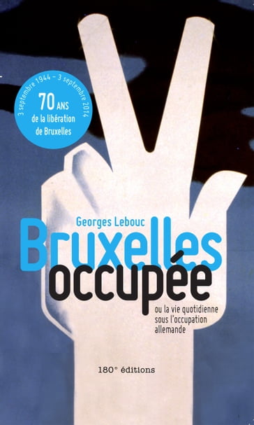 Bruxelles occupée. Ou la vie quotidienne sous l'occupation allemande - Georges Lebouc