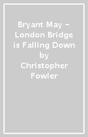 Bryant & May - London Bridge is Falling Down