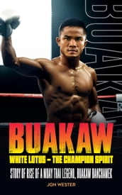 Buakaw, - White Lotus - The Champion Spirit: Story of Rise of A Muay Thai Legend, Buakaw Banchamek