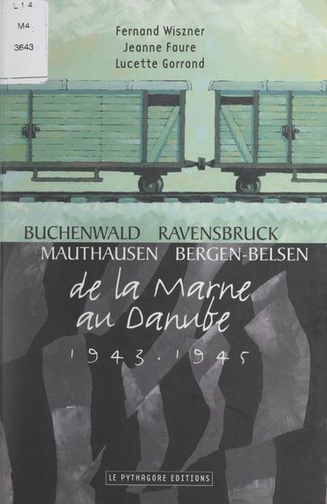 Buchenwald, Ravensbruck, Mauthausen, Bergen-Belsen : de la Marne au Danube, 1943-1945 - Fernand Wiszner - Jeanne Faure - Lucette Gorrand