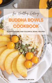 Buddha Bowls Cookbook: 50 Wholesome and Colorful Bowl Recipes for Healthy Eating