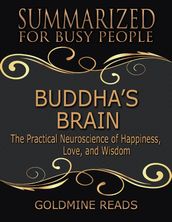 Buddha s Brain - Summarized for Busy People:The Practical Neuroscience of Happiness, Love, and Wisdom