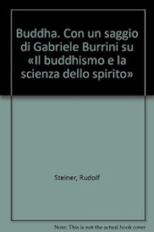 Buddha. Con un saggio di Gabriele Burrini su «Il buddhismo e la scienza dello spirito»