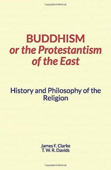 Buddhism, or the Protestantism of the East - James Clarke - Thomas W.R. Davids