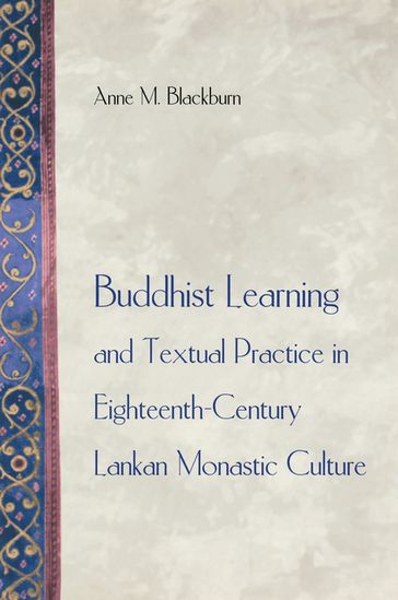 Buddhist Learning and Textual Practice in Eighteenth-Century Lankan Monastic Culture - Anne M. Blackburn