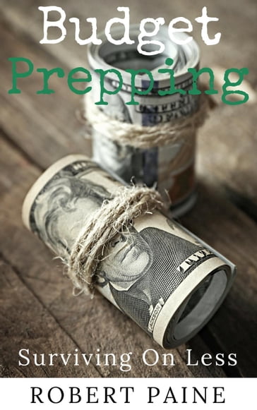 Budget Prepping: Surviving On Less - Robert Paine