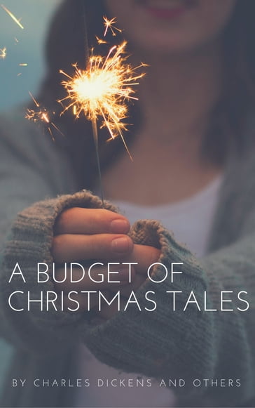 A Budget of Christmas Tales (Annotated) - Charles Dickens - Ella Wheeler Wilcox - Harriet Beecher Stowe - Herbert W. Collingwood - Julia Thompson von Stosch Schayer - Juliana Horatia Gatty Ewing - Mrs. Molesworth