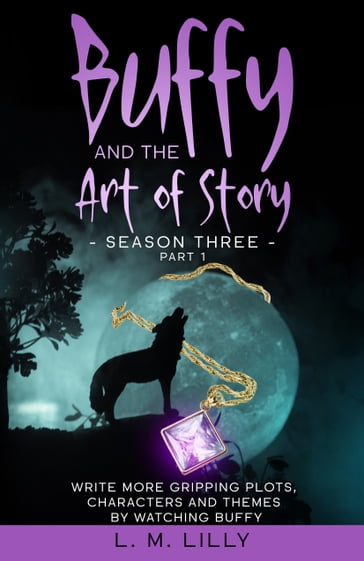 Buffy and the Art of Story Season Three Part 1 - L. M. Lilly