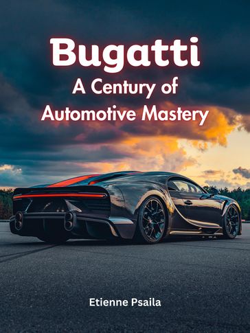 Bugatti: A Century of Automotive Mastery - Etienne Psaila