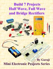 Build 7 Projects Half Wave, Full-Wave and Bridge Rectifiers