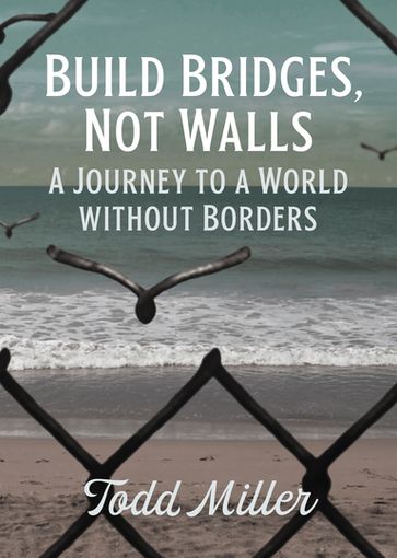 Build Bridges, Not Walls - Todd Miller