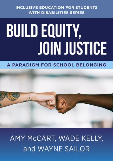 Build Equity, Join Justice: A Paradigm for School Belonging (The Norton Series on Inclusive Education for Students with Disabilities) - Amy McCart - Wade Kelly - Wayne Sailor