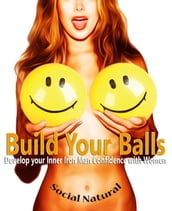Build Your Balls: Develop your Inner Iron Man Confidence with Women