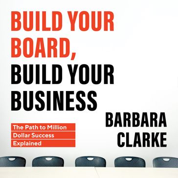 Build Your Board, Build Your Business: The Path to Million Dollar Success Explained - Barbara Clarke