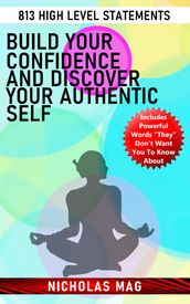 Build Your Confidence and Discover Your Authentic Self: 813 High Level Statements