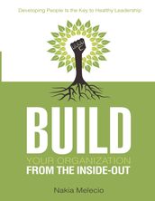 Build Your Organization from the Inside-out: Developing People Is the Key to Healthy Leadership