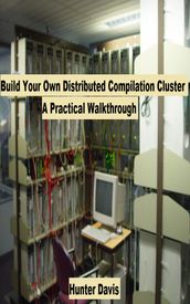 Build Your Own Distributed Compilation Cluster - A Practical Walkthrough