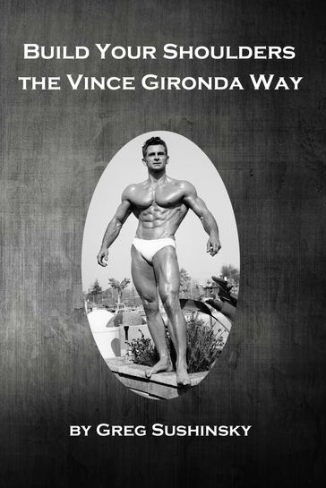 Build Your Shoulders the Vince Gironda Way - Greg Sushinsky