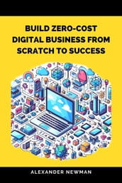 Build Zero-Cost Digital Business from Scratch to Success