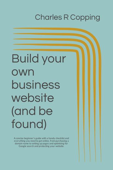 Build your own small business website (and be found). - Charles R Copping