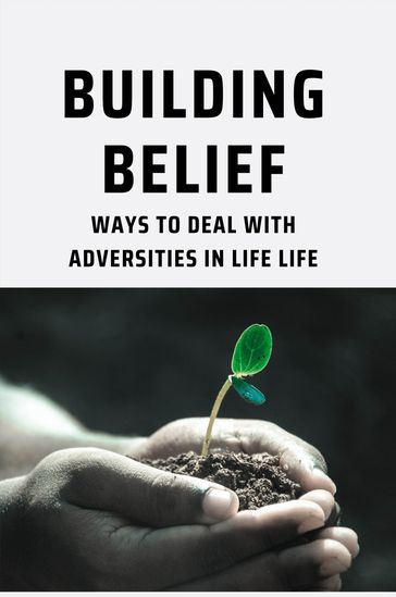 Building Belief: Ways To Deal With Adversities In Life Life - MARIE CRAIN