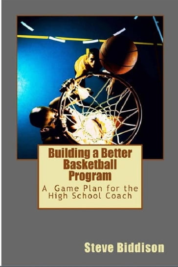 Building a Better Basketball Program - Steve Biddison