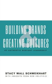 Building Brands & Creating Cultures: Of Authentic Servant Leadership