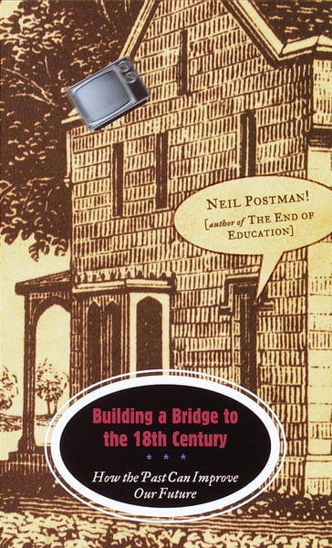 Building a Bridge to the 18th Century - Neil Postman