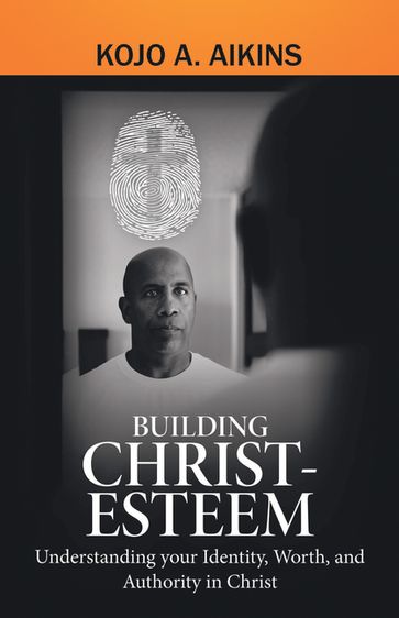 Building Christ-Esteem - Kojo A. Aikins