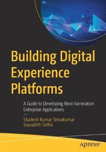 Building Digital Experience Platforms - Shailesh Kumar Shivakumar - Sourabhh Sethii