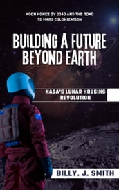 Building a Future Beyond Earth: NASA S lunar Revolution