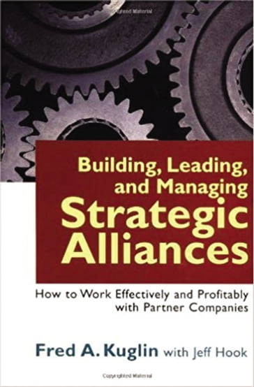 Building, Leading, and Managing Strategic Alliances - Fred A. Kuglin - Jeff Hook
