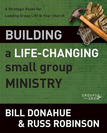 Building a Life-Changing Small Group Ministry - Bill Donahue - Russ G. Robinson