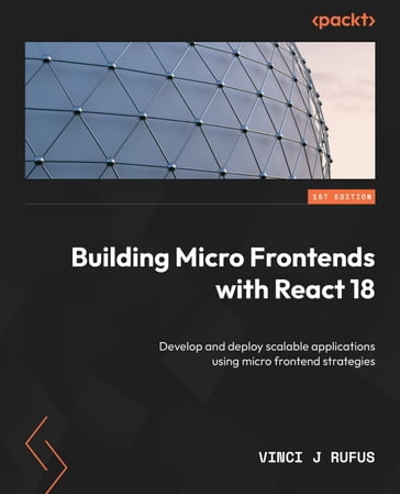 Building Micro Frontends with React 18 - Vinci J Rufus