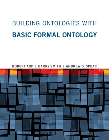 Building Ontologies with Basic Formal Ontology - Andrew D. Spear - Barry Smith - Robert Arp