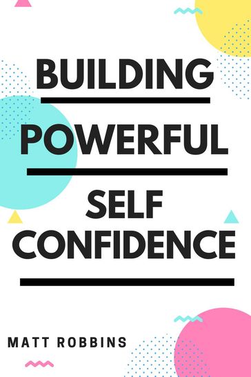 Building Powerful Self Confidence - Matt Robbins