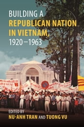 Building a Republican Nation in Vietnam, 19201963