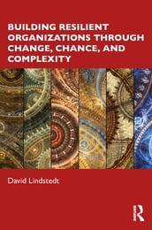 Building Resilient Organizations through Change, Chance, and Complexity