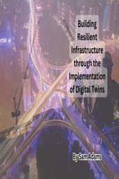 Building Resilient Infrastructure through the Implementation of Digital Twins